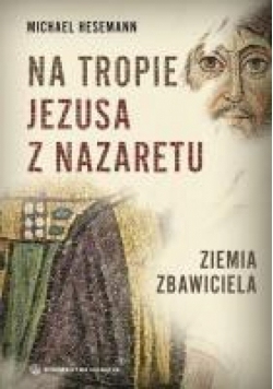 Na tropie Jezusa z Nazaretu. Ziemia Zbawiciela