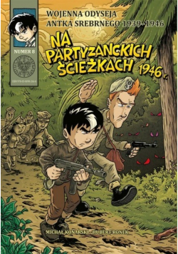 Wojenna odyseja Antka Srebrnego 1939-1946 Numer 8 Na partyzanckich ścieżkach 1946 r.