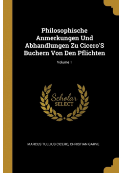 Philosophische Anmerkungen Und Abhandlungen Zu Cicero'S Buchern Von Den Pflichten; Volume 1