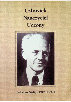 Człowiek Nauczyciel Uczony Bolesław Sadaj 1908 - 1997