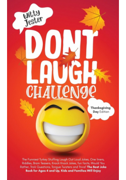 Don't Laugh Challenge - Thanksgiving Edition The Funniest Turkey Stuffing Laugh Out Loud Jokes, One Liners, Riddles, Brain Teasers, Knock Knock Jokes, Fun Facts, Would You Rather, Trick Questions, Tongue Twisters and Trivia! The Best Joke Book for Ages 4