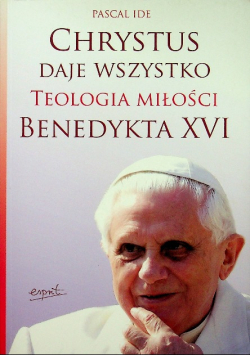 Chrystus daje wszystko Teologia miłości Benedykta XVI