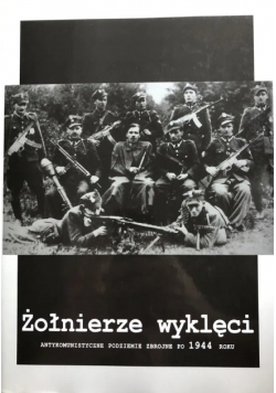 Żołnierze wyklęci - antykomunistyczne podziemie zbrojne po 1944 roku