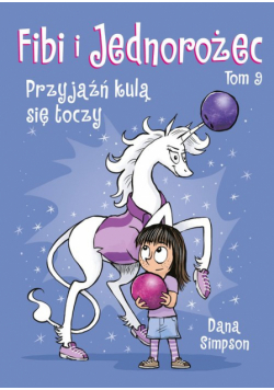 Fibi i jednorożec. Przyjaźń kulą się toczy. Tom 9