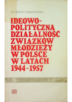 Ideowo polityczna działalność związków młodzieży w Polsce w latach 1944  1957