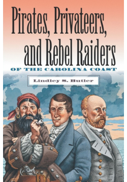 Pirates, Privateers, and Rebel Raiders of the Carolina Coast