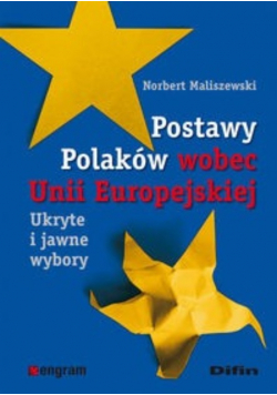 Postawy Polaków wobec Unii Europejskiej Ukryte i jawne wybory