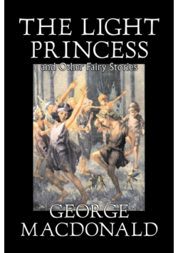 The Light Princess and Other Fairy Stories by George Macdonald, Fiction, Classics, Action & Adventure