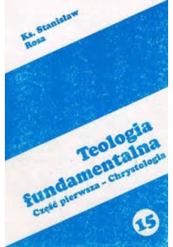 Teologia fundamentalna część pierwsza Chrystologia
