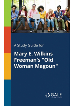 A Study Guide for Mary E. Wilkins Freeman's "Old Woman Magoun"