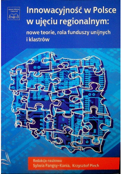 Innowacyjność w Polsce w ujęciu regionalnym nowe teorie rola funduszy unijnych i klastrów