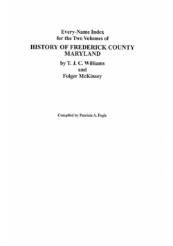 Every-Name Index for the Two Volumes of History of Frederick County, Maryland, by T.J.C. Williams and Folger McKinsey
