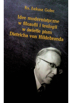 Idee modernistyczne w filozofii i teologii w świetle pism Dietricha von Hildebranda