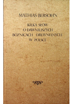 Kilka słów o dawniejszych bóżnicach drewnianych w Polsce Reprint z 1895 r.