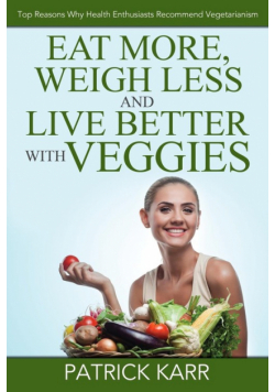 Eat More, Weigh Less and Live Better with Veggies