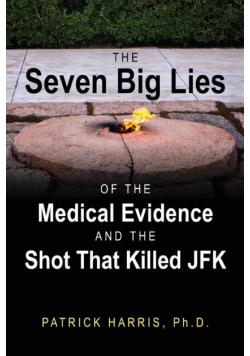 The Seven Big Lies of the Medical Evidence and the Shot That Killed JFK