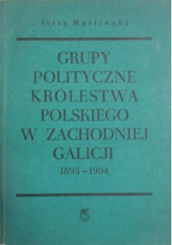 Grupy polityczne Królestwa Polskiego w zachodniej Galicji