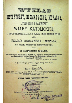 Wykład historyczny dogmatyczny moralny liturgiczny i kanoniczny wiary katolickiej 1891 r.