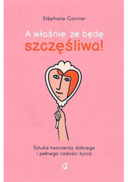 A właśnie że będę szczęśliwa!
