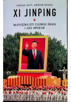 Xi Jinping Najpotężniejszy człowiek świata i jego imperium