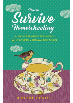How to Survive Homeschooling - A Self-Care Guide for Moms Who Lovingly Do Way Too Much