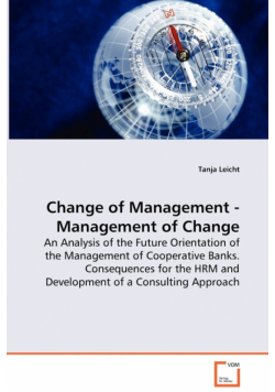 Change of Management - Management of Change - An Analysis of the Future Orientation of the Management of Cooperative Banks. Consequences for the HRM and Development of a Consulting Approach