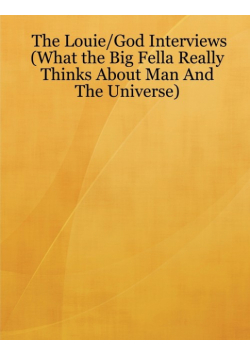 The Louie/God Interviews (What the Big Fella Really Thinks About Man And The Universe)