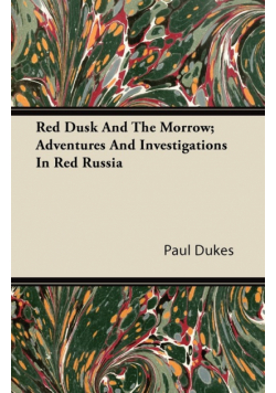 Red Dusk and the Morrow; Adventures and Investigations in Red Russia
