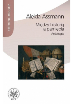 Assmann Aleida - Między historią a pamięcią Antologia