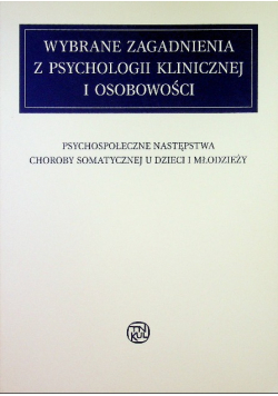 Wybrane zagadnienia z psychologii klinicznej i osobowości Psychologiczne następstwa choroby somatycznej u dzieci i młodzieży