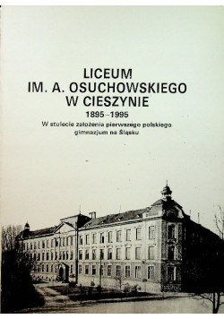 Liceum im A Osuchowskiego w Cieszynie 1895 - 1995
