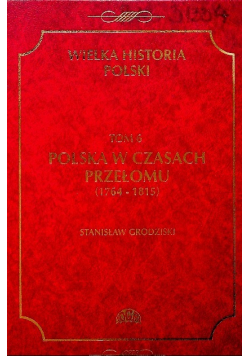 Wielka historia Polski Tom 6 Polska w czasach przełomu ( 1764 - 1815 )