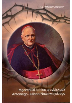 Męczeński koniec Arcybiskupa Antoniego