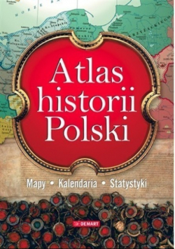 Atlas historii Polski. Mapy, kalendaria, statystyki