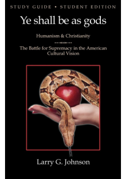 Study Guide - Student Edition - Ye shall be as gods - Humanism and Christianity - The Battle for Supremacy in the American Cultural Vision