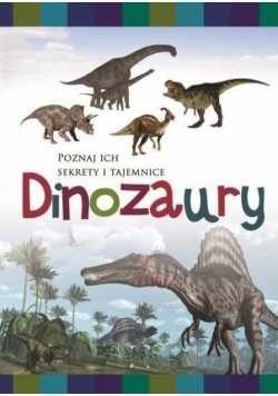 Poznaj ich sekrety i tajemnice Dinozaury