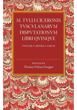 M. Tulli Ciceronis Tusculanarum Disputationum Libri             Quinque