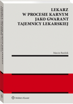 Lekarz w procesie karnym jako gwarant tajemnicy..