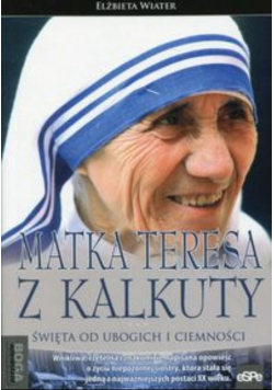 Przyjaciele Boga Matka Teresa z Kalkuty Święta od ubogich i ciemności