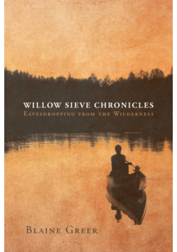 Willow Sieve Chronicles-Eavesdropping from the Wilderness