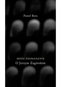 Może niesłusznie O Jerzym Zagórskim