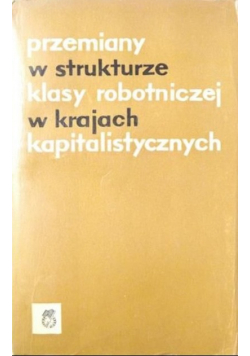 Przemiany w strukturze klasy robotniczej w krajach kapitalistycznych