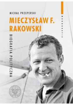 Mieczysław F.  Rakowski.  Biografia polityczna