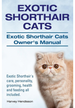 Exotic Shorthair Cats. Exotic Shorthair Cats Owner's Manual. Exotic Shorthair's care, personality, grooming, health and feeding all included.