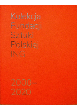 Kolekcja Fundacji Sztuki Polskiej ING 2000 2020