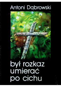 Był rozkaz umierać po cichu