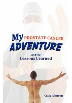 My Prostate Cancer Adventure, and the Lessons Learned