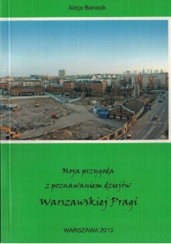 Moja przygoda z poznawaniem dziejów Warszawskiej Pragi