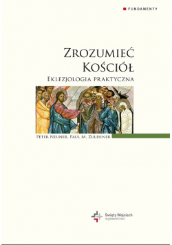 Zrozumieć Kościół Eklezjologia praktyczna
