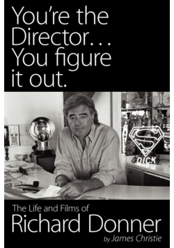 You're the Director...You Figure It Out. the Life and Films of Richard Donner